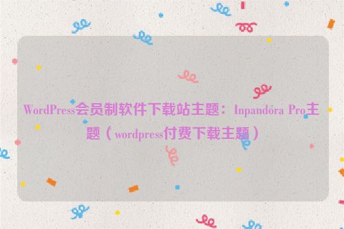 WordPress会员制软件下载站主题：Inpandora Pro主题（wordpress付费下载主题）