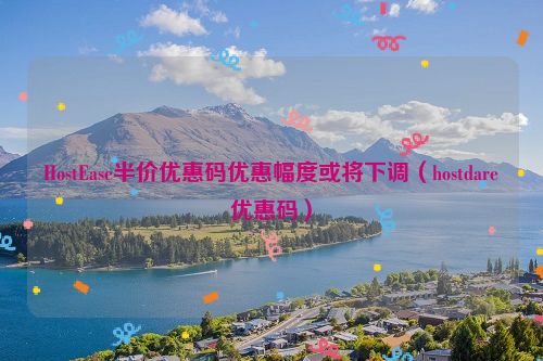 HostEase半价优惠码优惠幅度或将下调（hostdare优惠码）