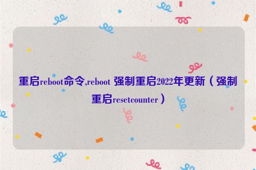 重启reboot命令,reboot 强制重启2022年更新（强制重启resetcounter）