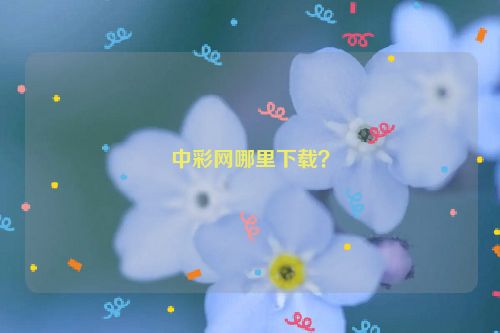 中彩网哪里下载？