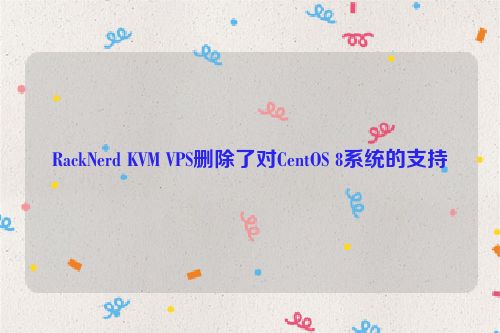 RackNerd KVM VPS删除了对CentOS 8系统的支持