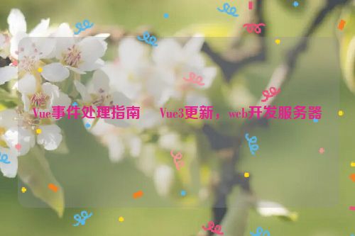 Vue事件处理指南– Vue3更新，web开发服务器