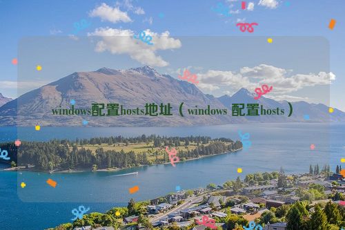 windows配置hosts地址（windows 配置hosts）