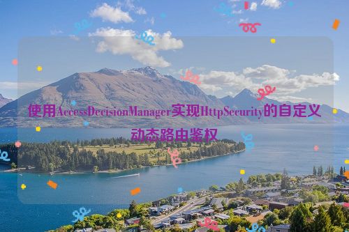 使用AccessDecisionManager实现HttpSecurity的自定义动态路由鉴权