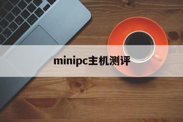 minipc主机测评(mini主机组装配置清单)